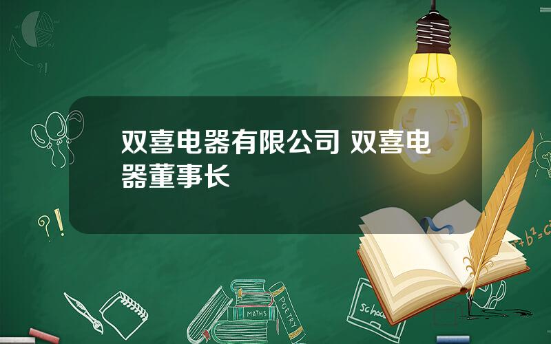 双喜电器有限公司 双喜电器董事长